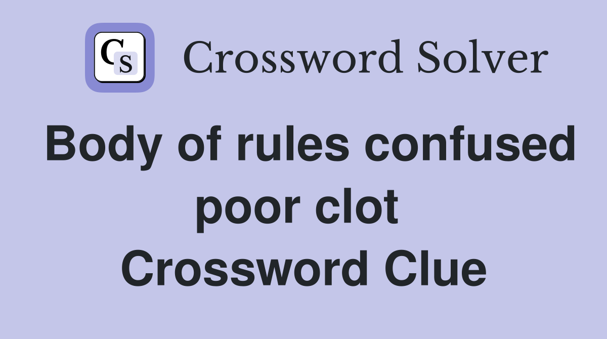Body of rules confused poor clot  Crossword Clue