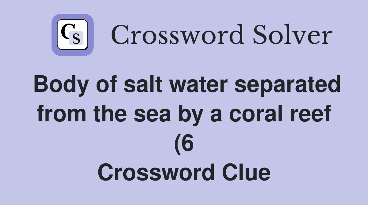 Body of salt water separated from the sea by a coral reef (6 Body of salt water separated from the sea by a coral reef (6