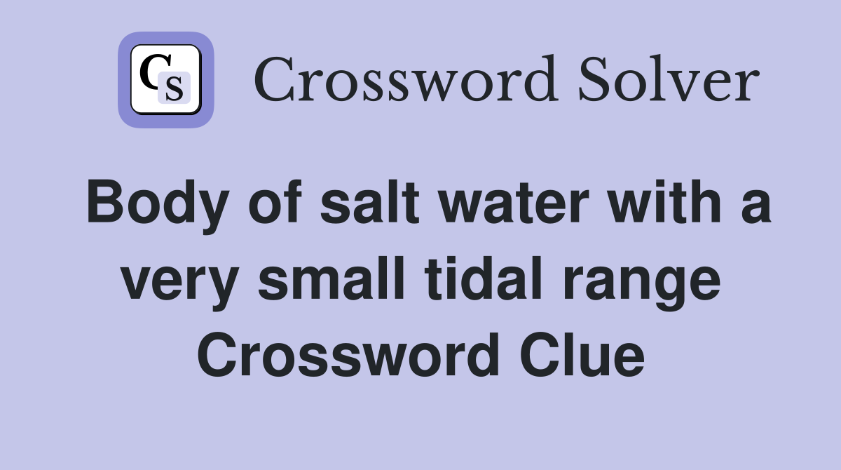 Body of salt water with a very small tidal range Crossword Clue