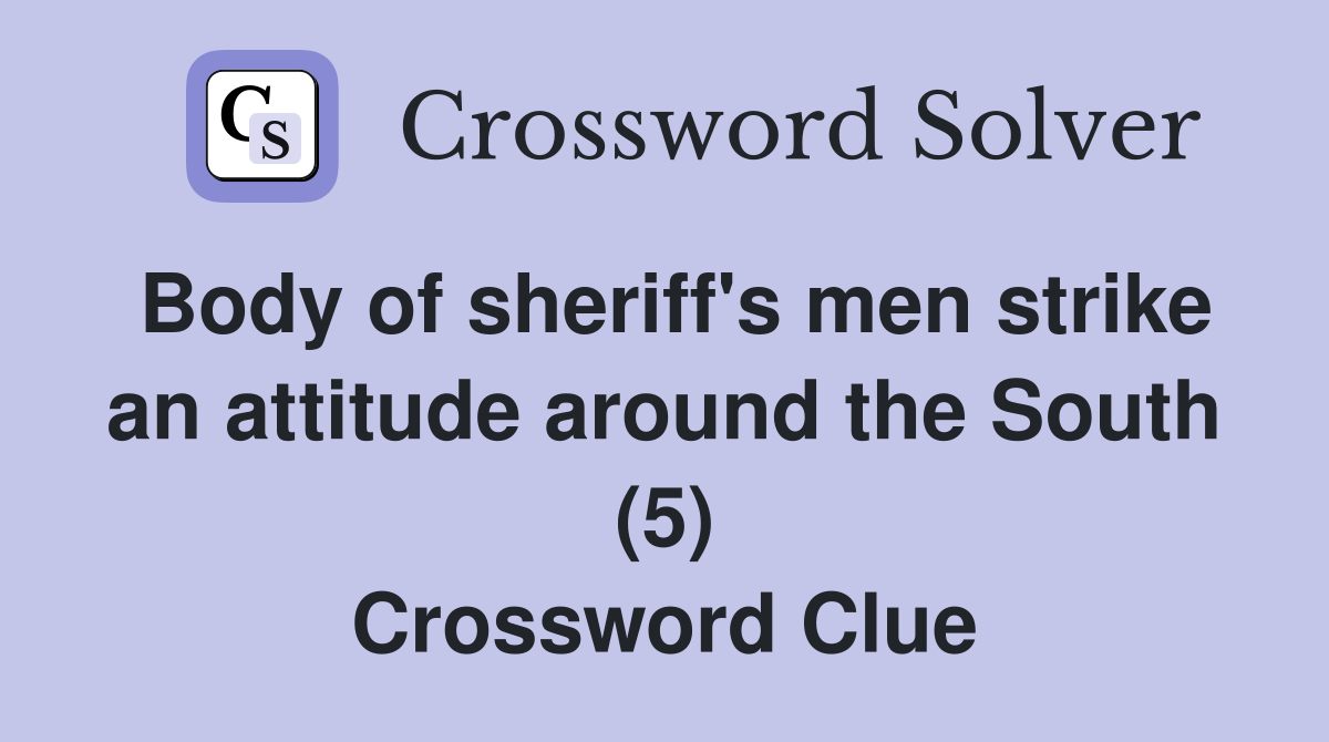 Body of sheriff's men strike an attitude around the South (5) Crossword Clue