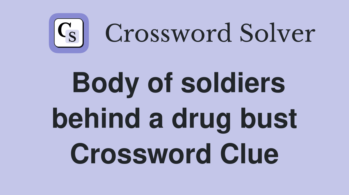 Body of soldiers behind a drug bust Crossword Clue