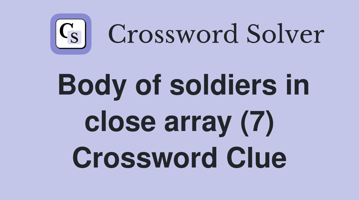 Body of soldiers in close array (7) Crossword Clue