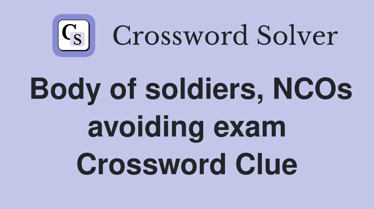 Body of soldiers, NCOs avoiding exam Crossword Clue