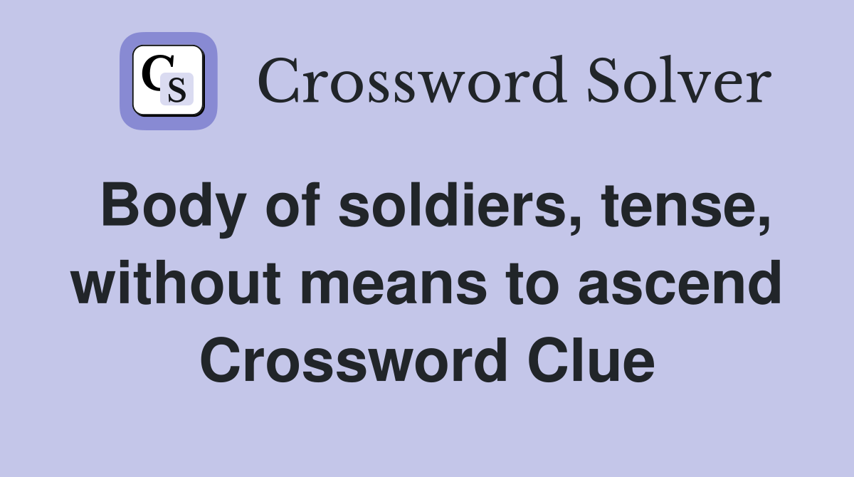 Body of soldiers, tense, without means to ascend Crossword Clue