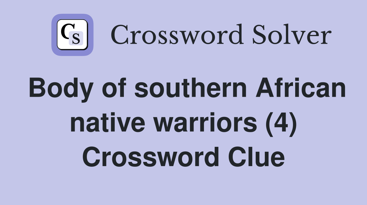 Body of southern African native warriors (4) Crossword Clue