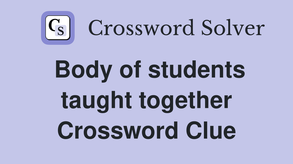 Body of students taught together Crossword Clue