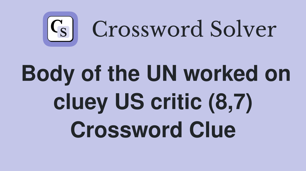 Body of the UN worked on cluey US critic (8,7) Crossword Clue