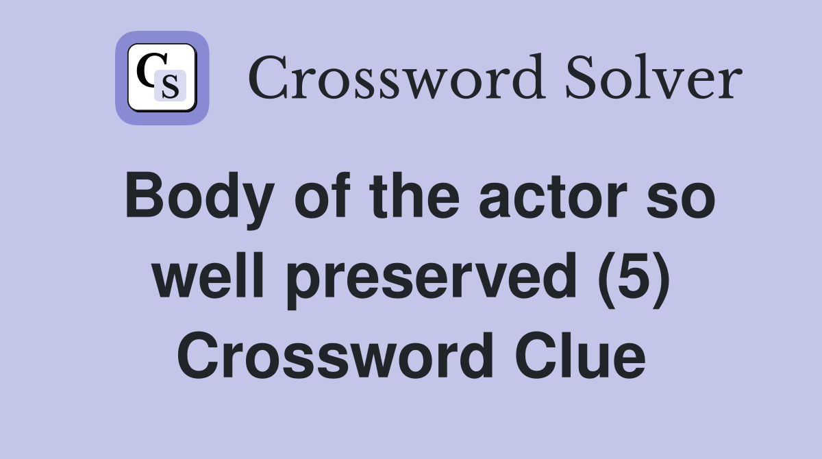 Body of the actor so well preserved (5) Crossword Clue