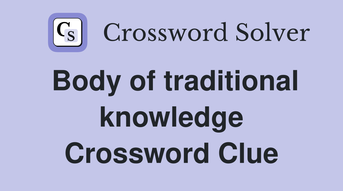 Body of traditional knowledge Crossword Clue