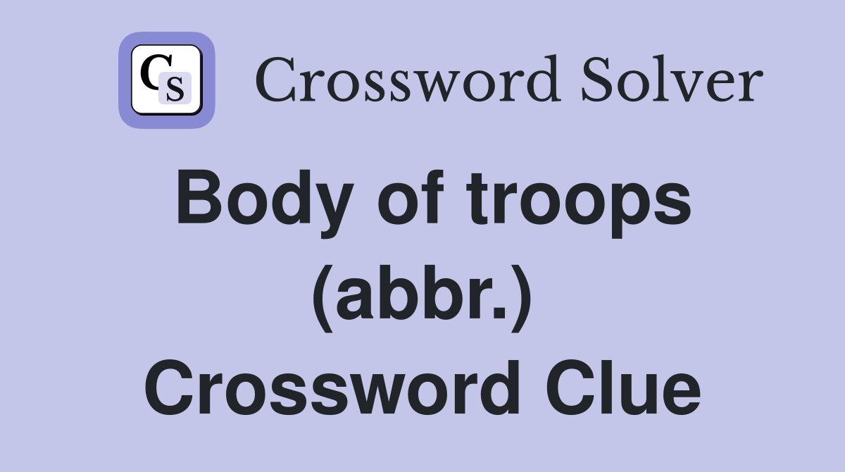 Body of troops (abbr.) Crossword Clue
