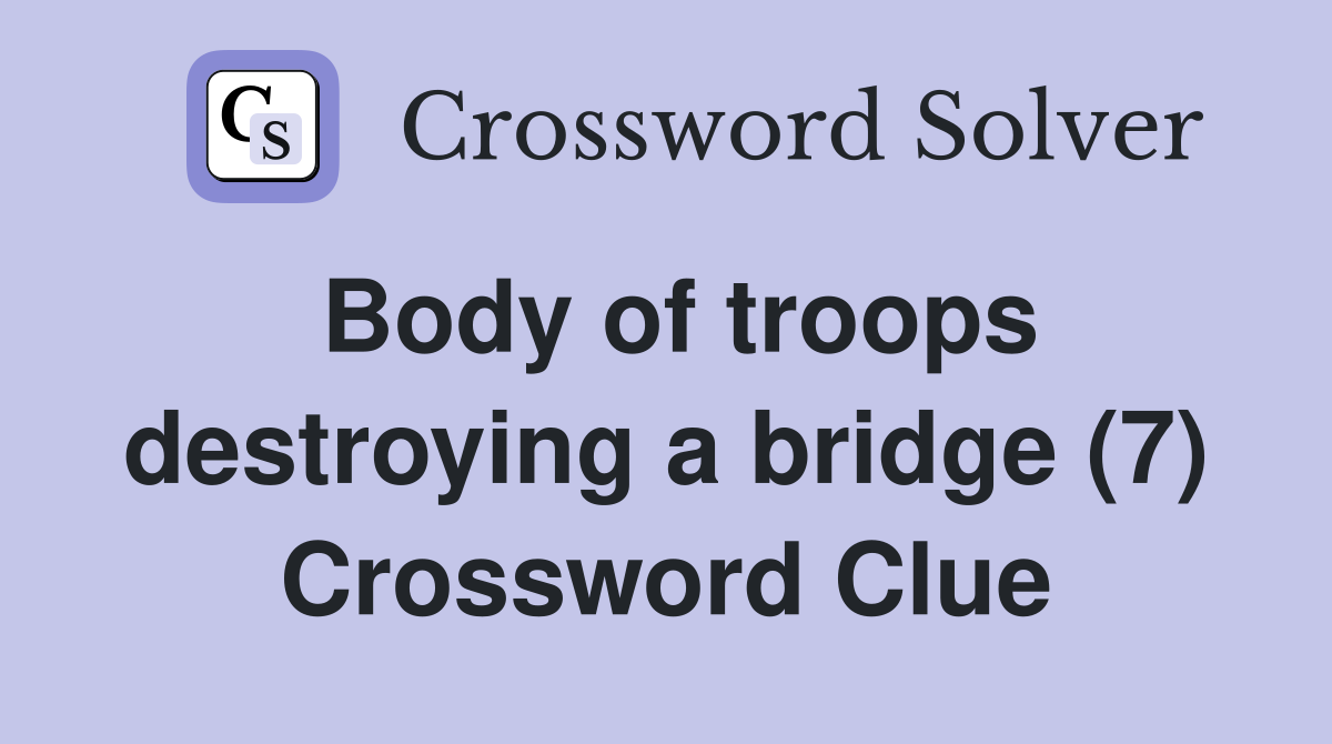 Body of troops destroying a bridge (7) Crossword Clue