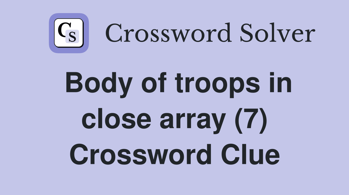 Body of troops in close array (7) Crossword Clue