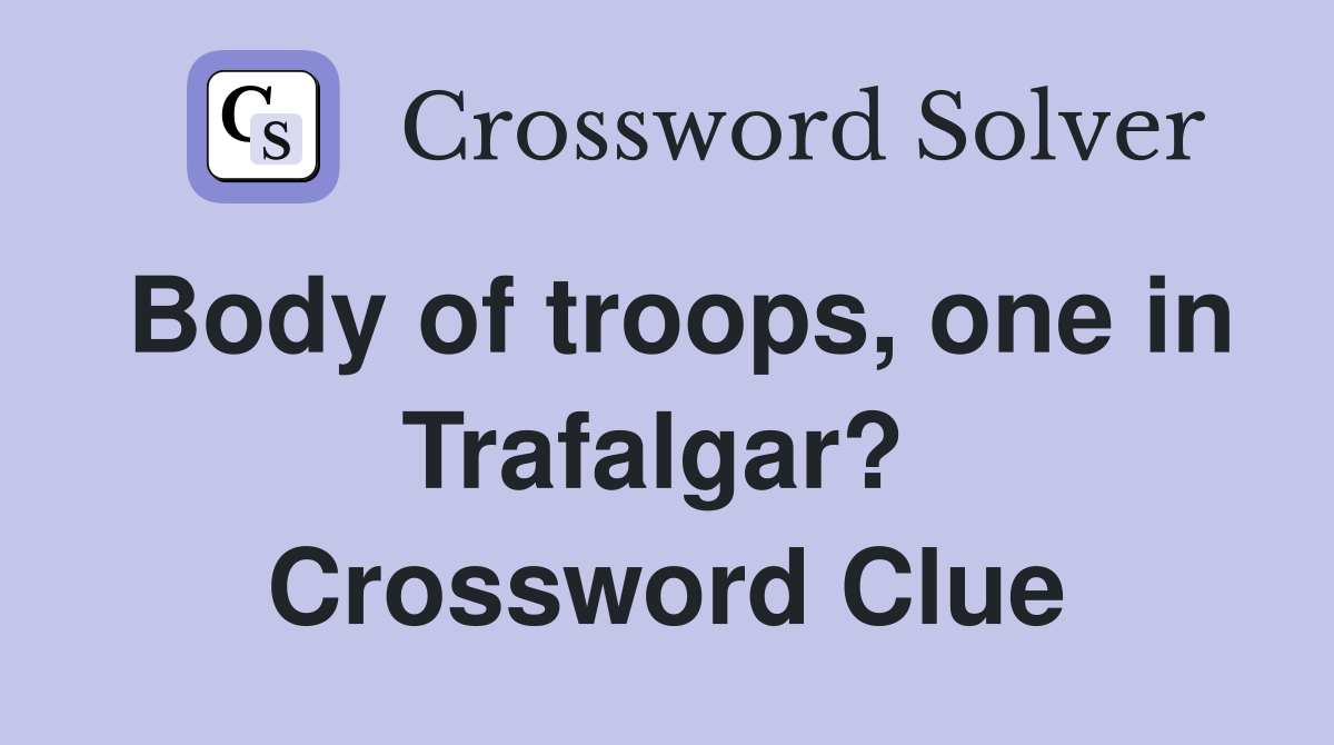 Body of troops, one in Trafalgar?  Crossword Clue