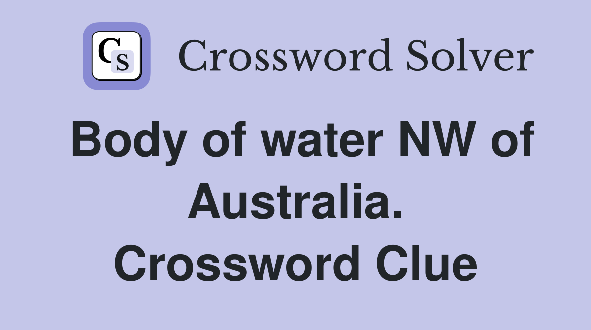 Body of water NW of Australia. Crossword Clue