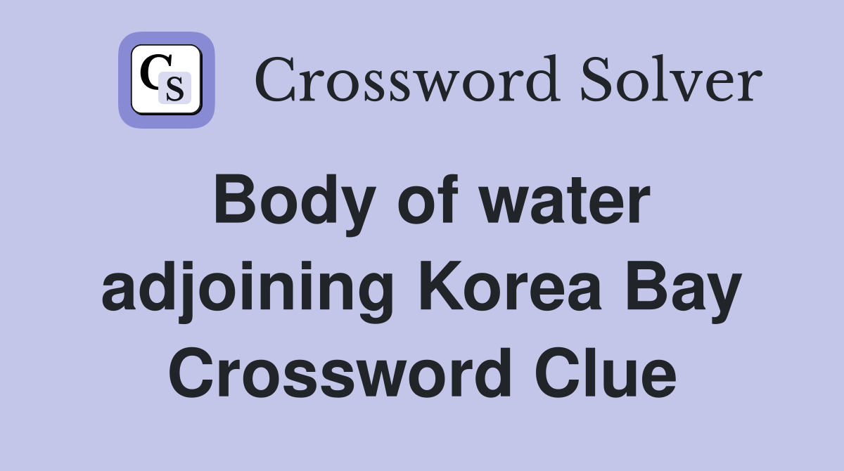 Body of water adjoining Korea Bay Crossword Clue