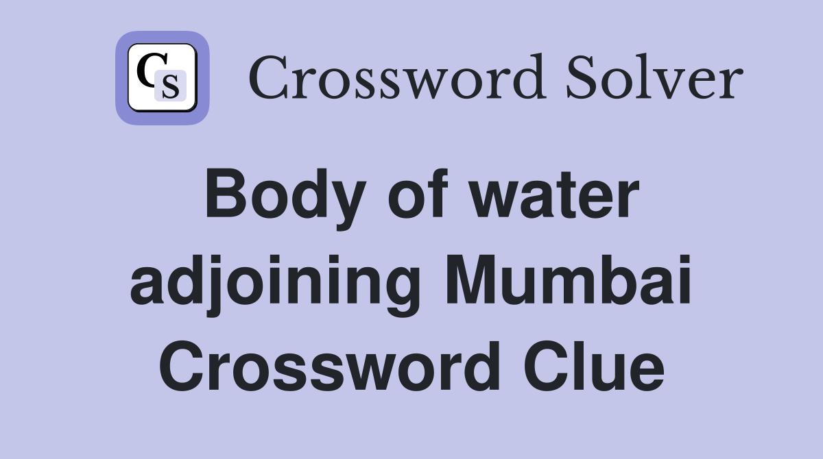 Body of water adjoining Mumbai Crossword Clue