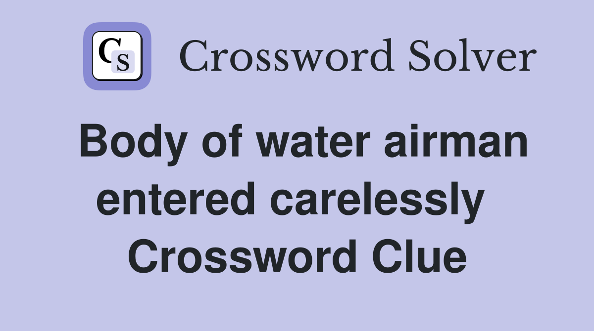 Body of water airman entered carelessly  Crossword Clue