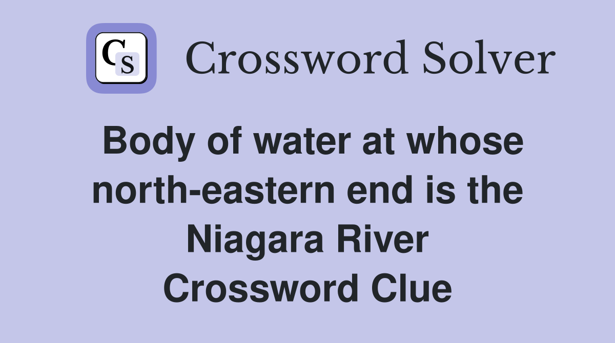 Body of water at whose north-eastern end is the Niagara River Crossword Clue