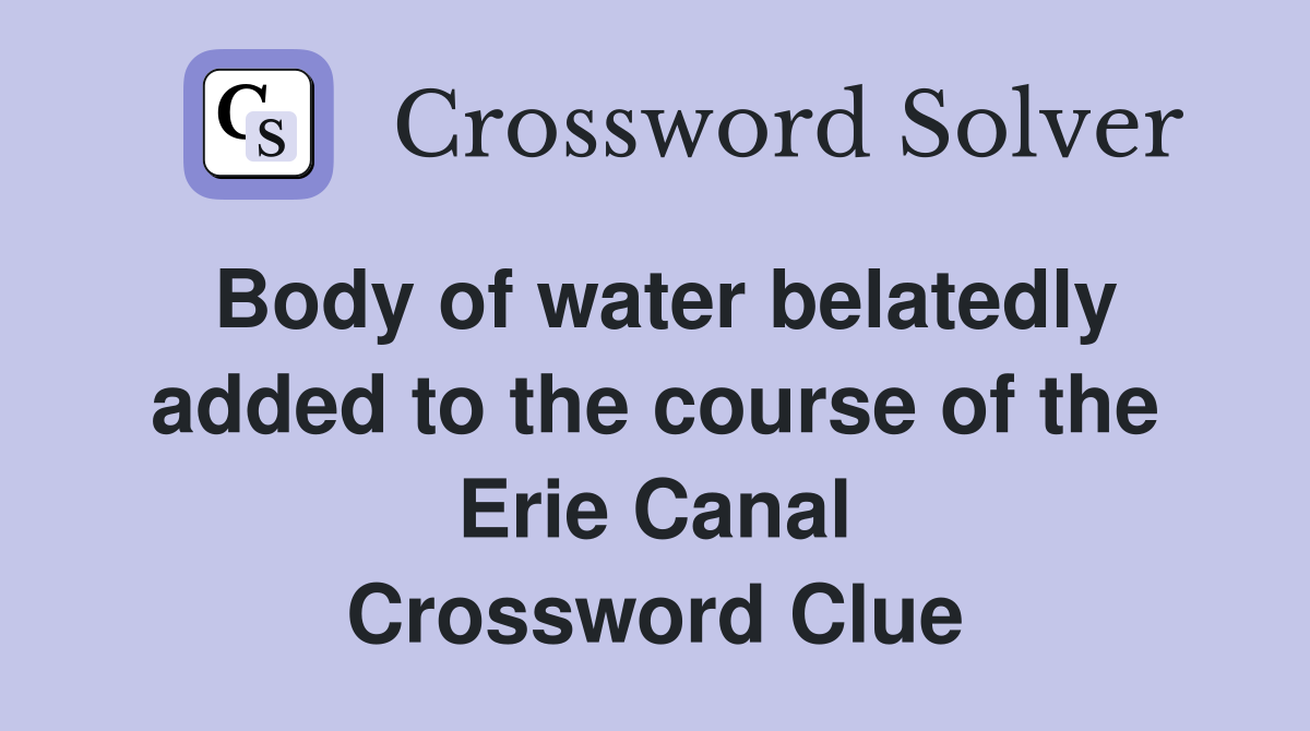 Body of water belatedly added to the course of the Erie Canal Crossword Clue
