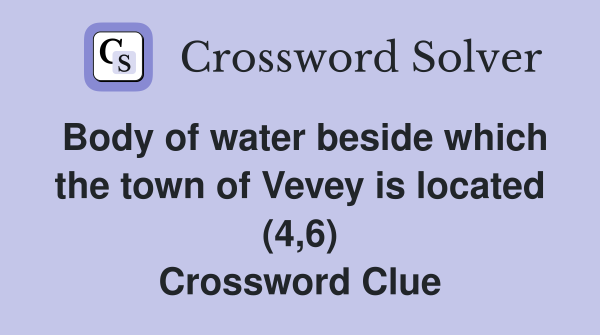 Body of water beside which the town of Vevey is located (4,6) Crossword Clue