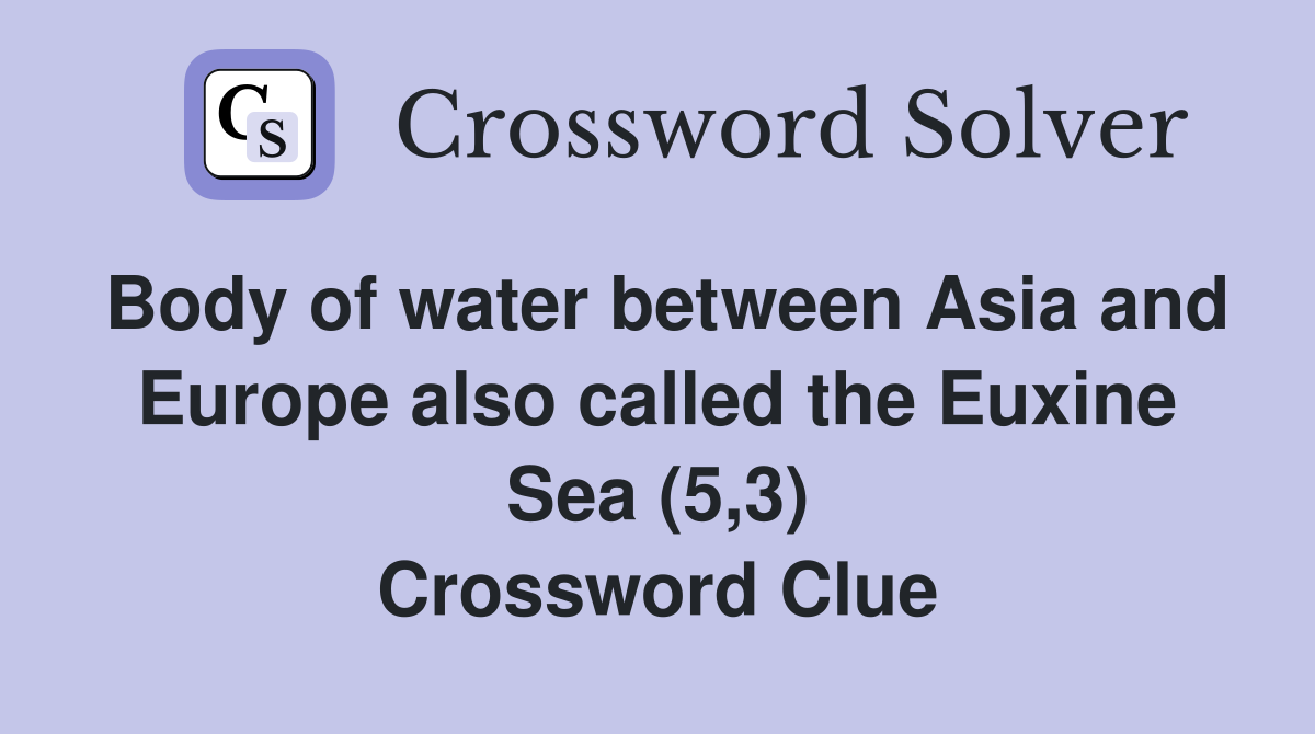 Body of water between Asia and Europe also called the Euxine Sea (5,3) Crossword Clue