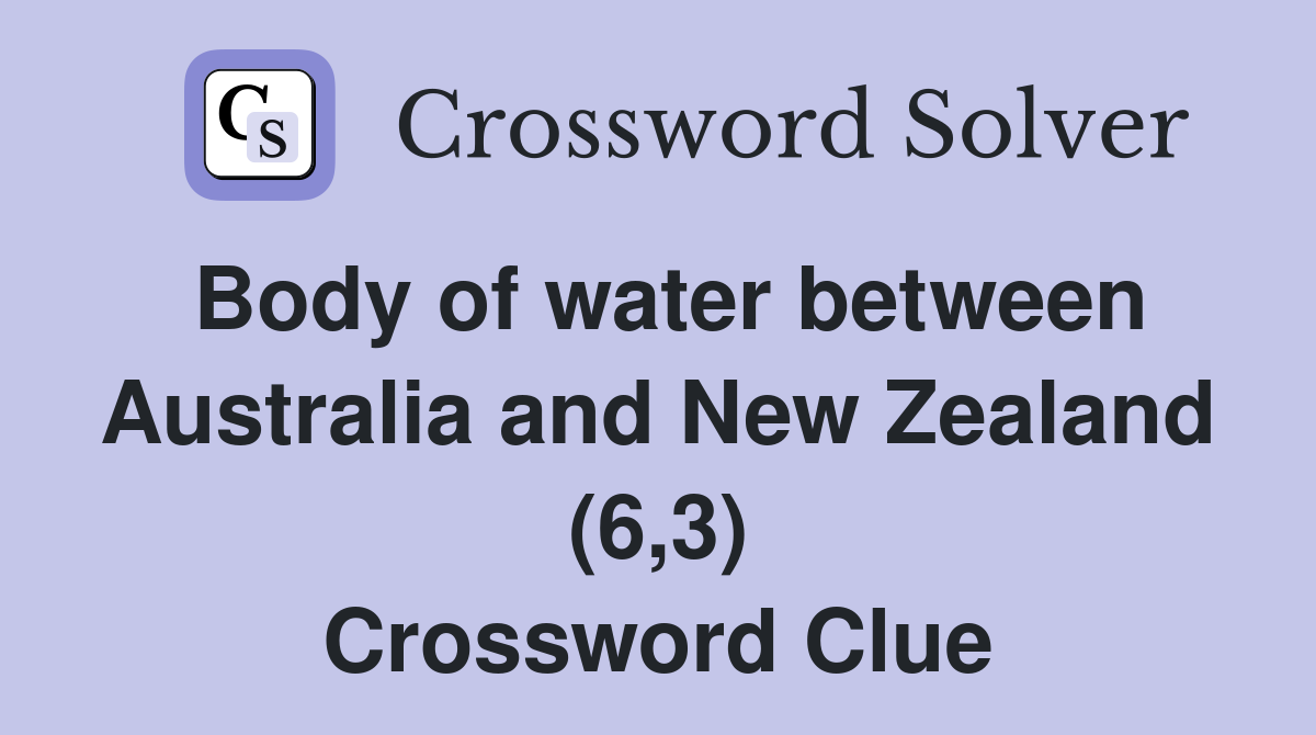 Body of water between Australia and New Zealand (6,3) Crossword Clue