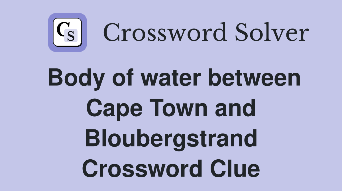 Body of water between Cape Town and Bloubergstrand Crossword Clue