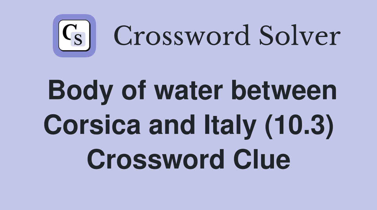Body of water between Corsica and Italy (10.3) Crossword Clue