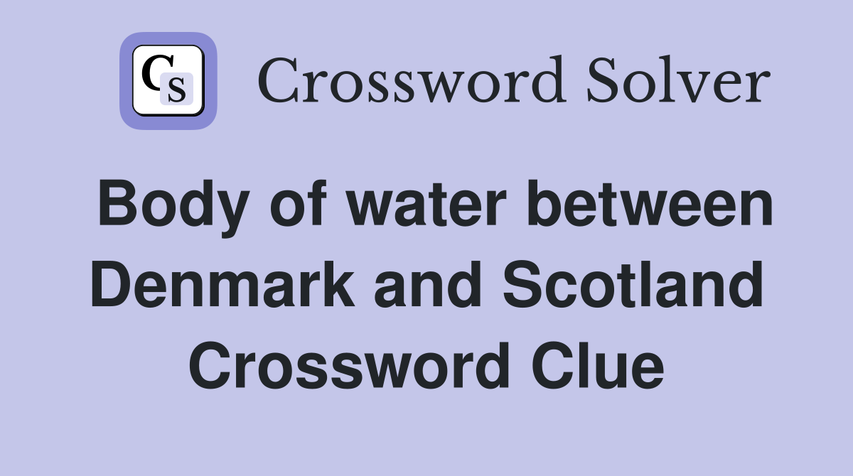 Body of water between Denmark and Scotland Crossword Clue