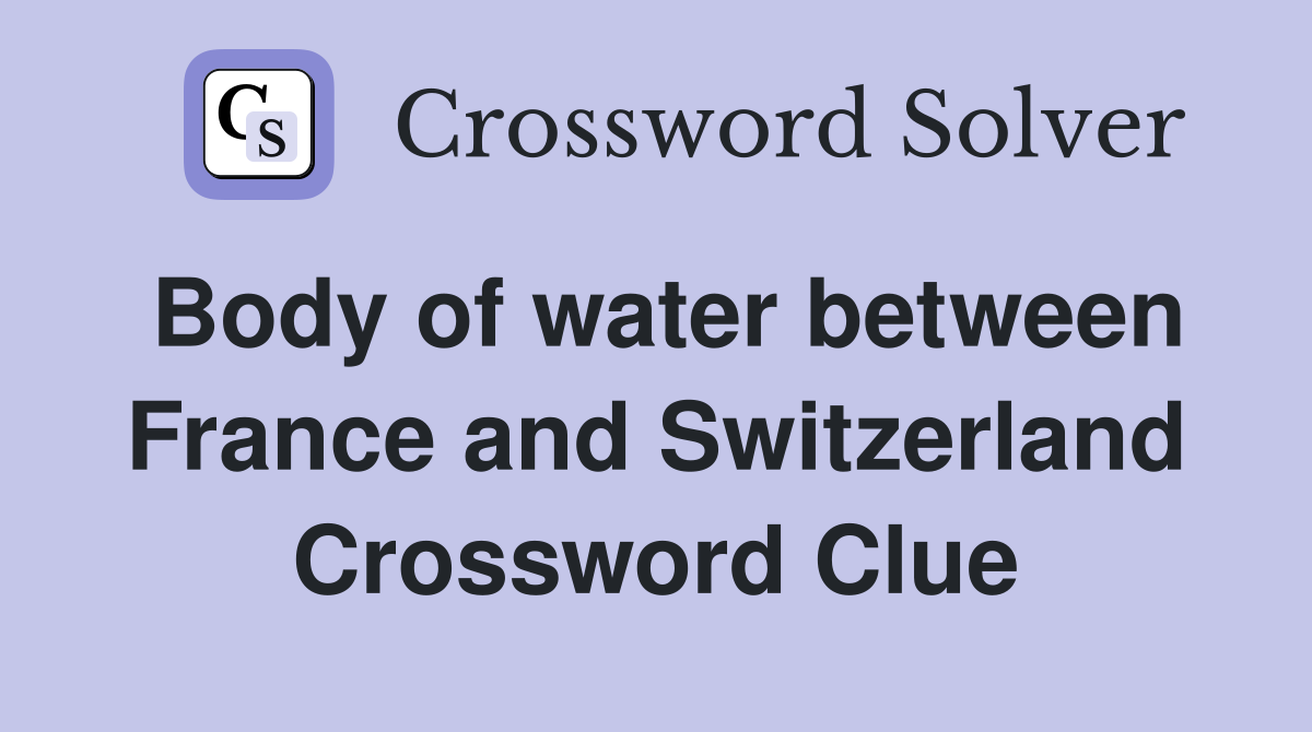 Body of water between France and Switzerland Crossword Clue