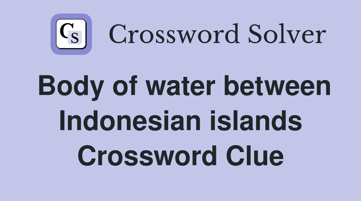 Body of water between Indonesian islands Crossword Clue
