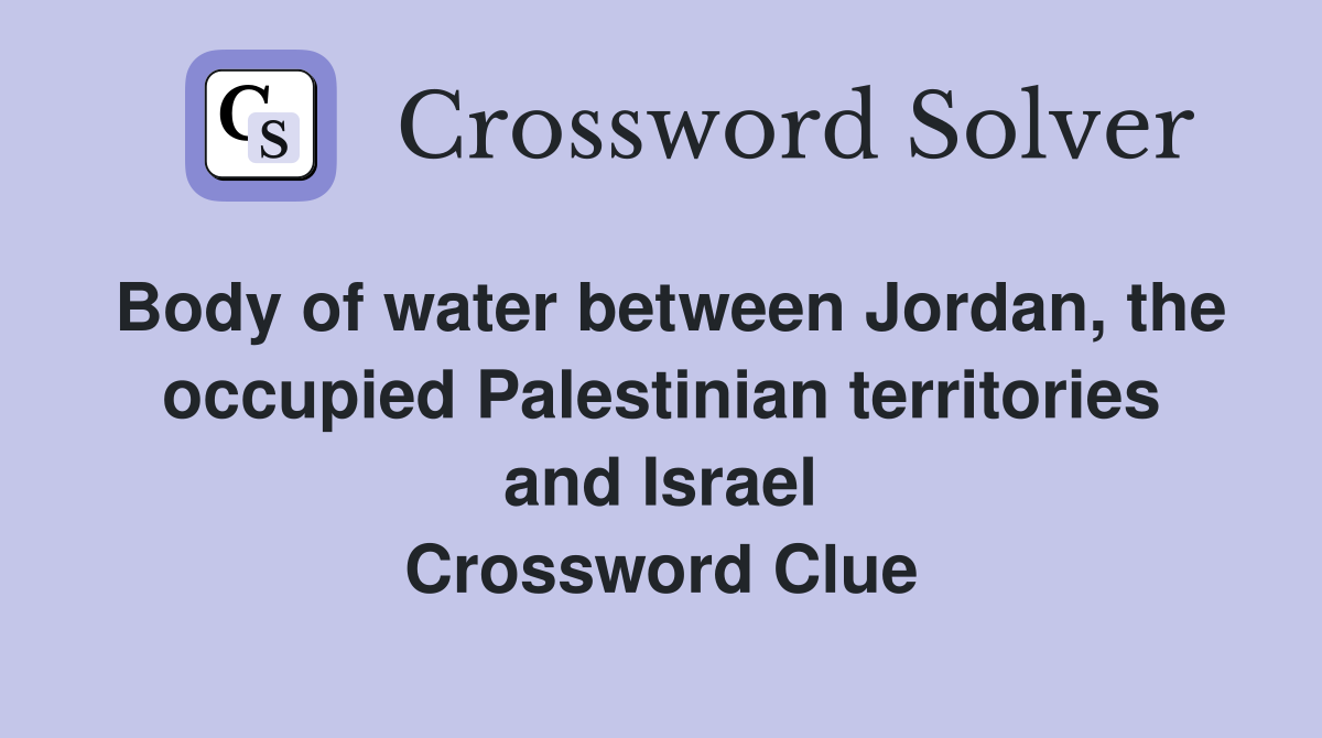 Body of water between Jordan, the occupied Palestinian territories and Israel Crossword Clue