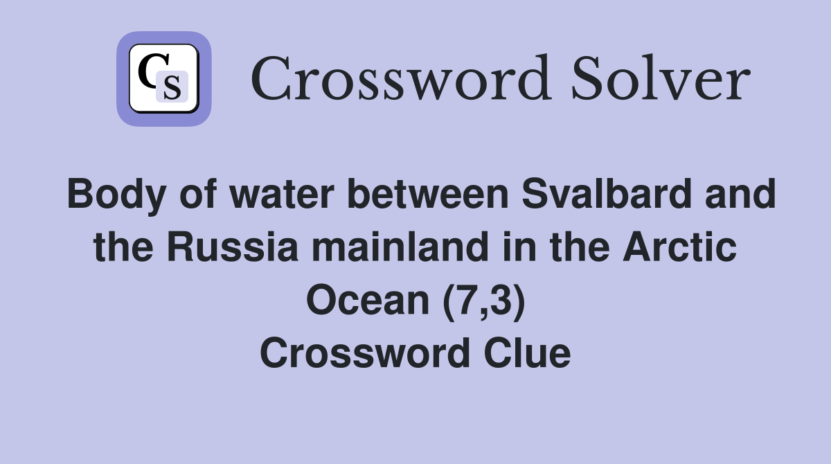 Body of water between Svalbard and the Russia mainland in the Arctic Ocean (7,3) Crossword Clue