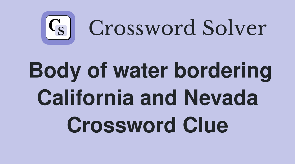 Body of water bordering California and Nevada Crossword Clue