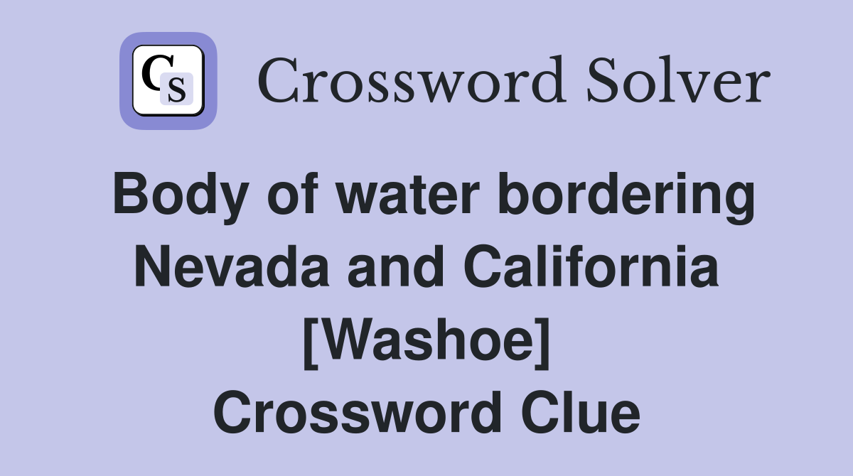 Body of water bordering Nevada and California [Washoe] Crossword Clue