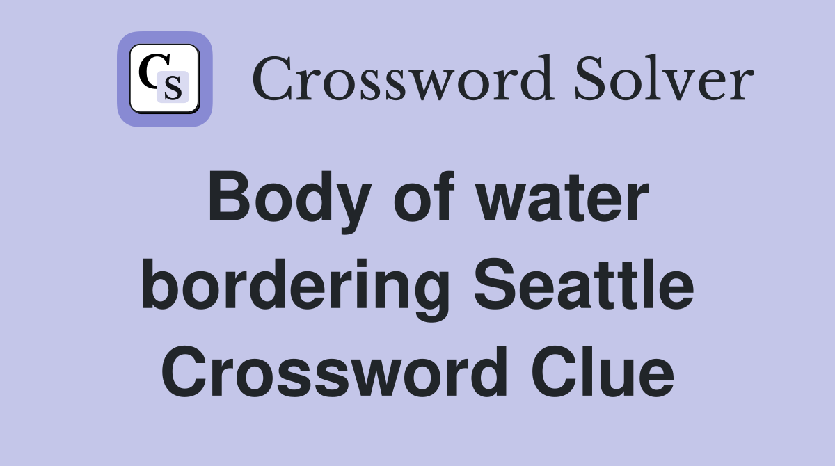 Body of water bordering Seattle Crossword Clue