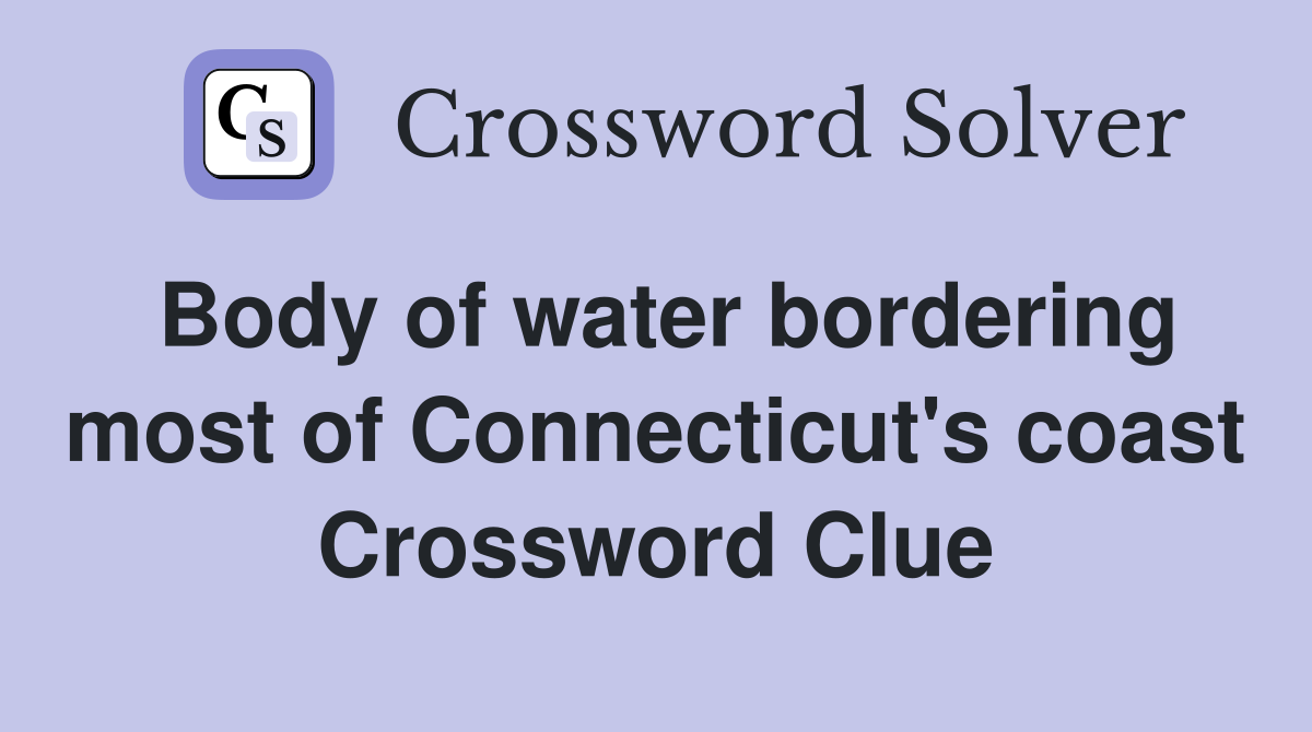 Body of water bordering most of Connecticut's coast Crossword Clue