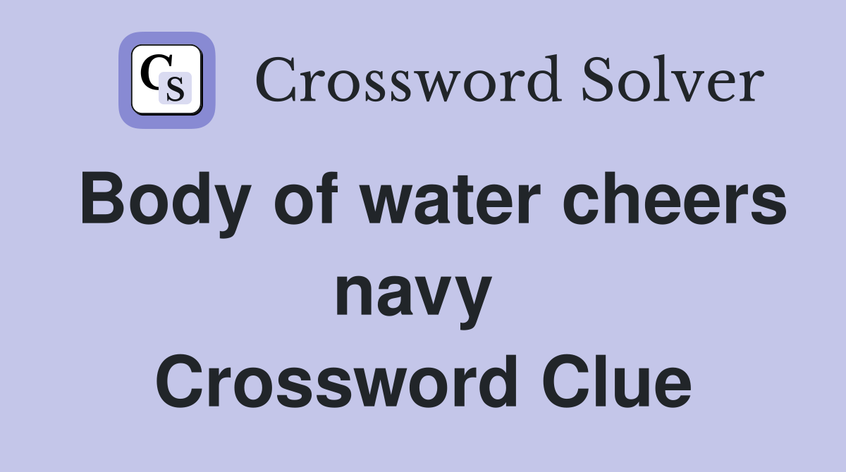Body of water cheers navy  Crossword Clue