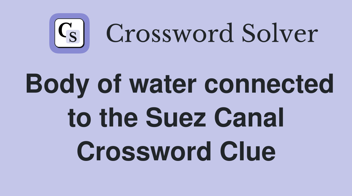Body of water connected to the Suez Canal Crossword Clue