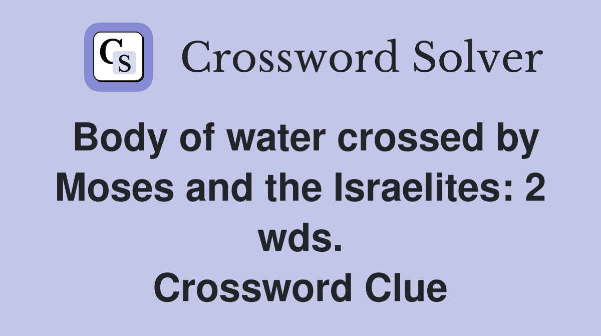 Body of water crossed by Moses and the Israelites: 2 wds. Crossword Clue