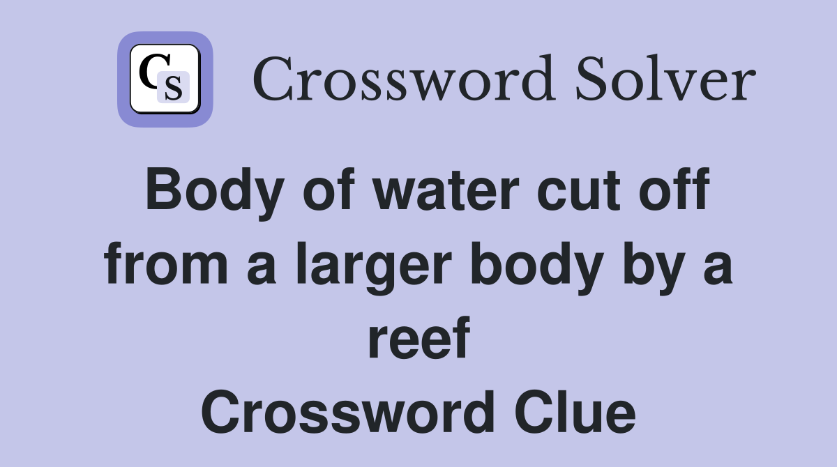 Body of water cut off from a larger body by a reef Crossword Clue