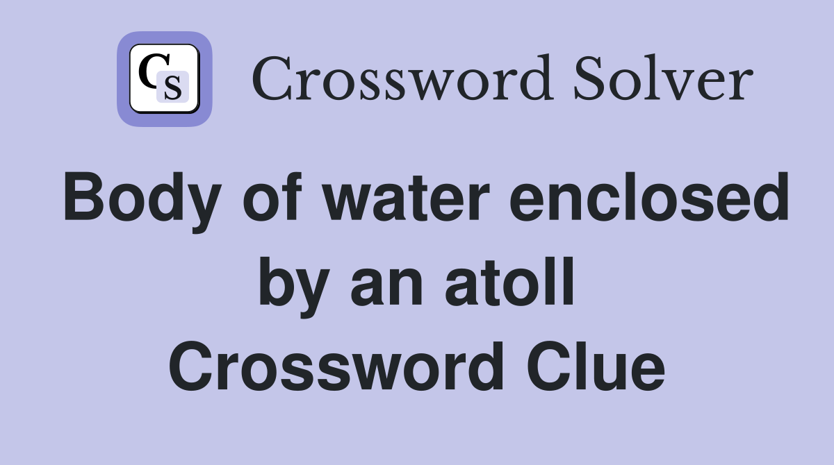 Body of water enclosed by an atoll Crossword Clue