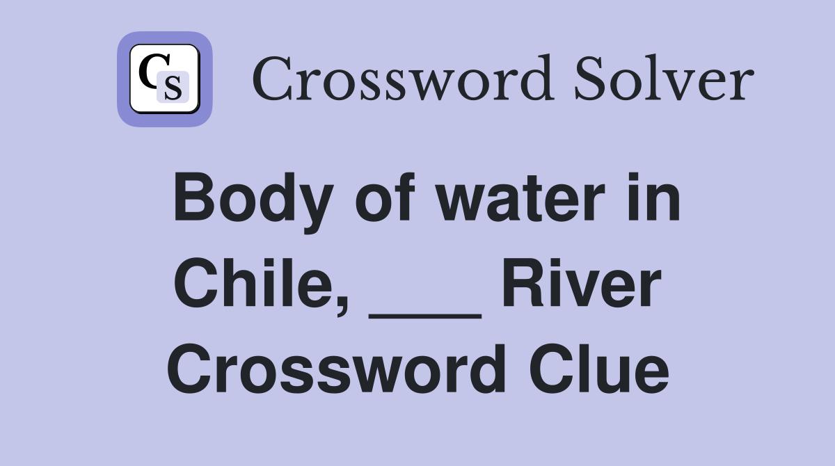 Body of water in Chile, ___ River Crossword Clue