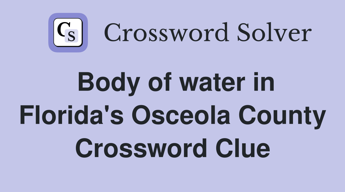Body of water in Florida's Osceola County Crossword Clue