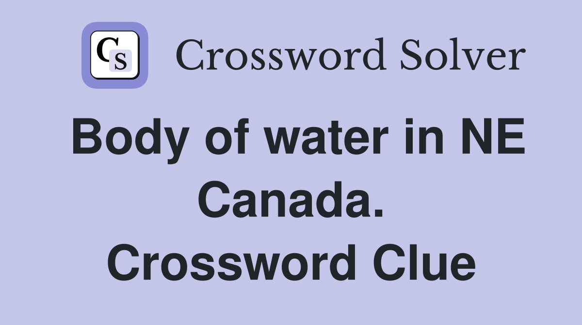 Body of water in NE Canada. Crossword Clue