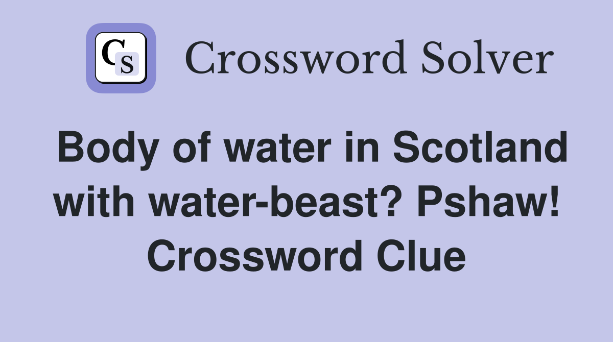 Body of water in Scotland with water-beast? Pshaw! Crossword Clue