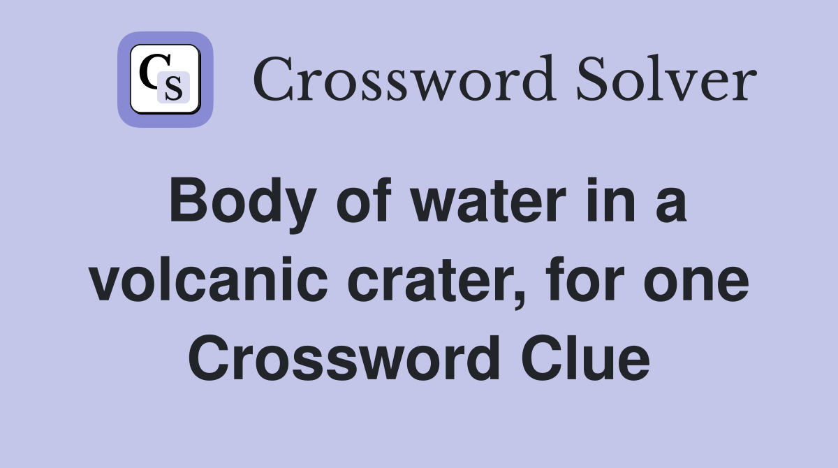 Body of water in a volcanic crater, for one Crossword Clue