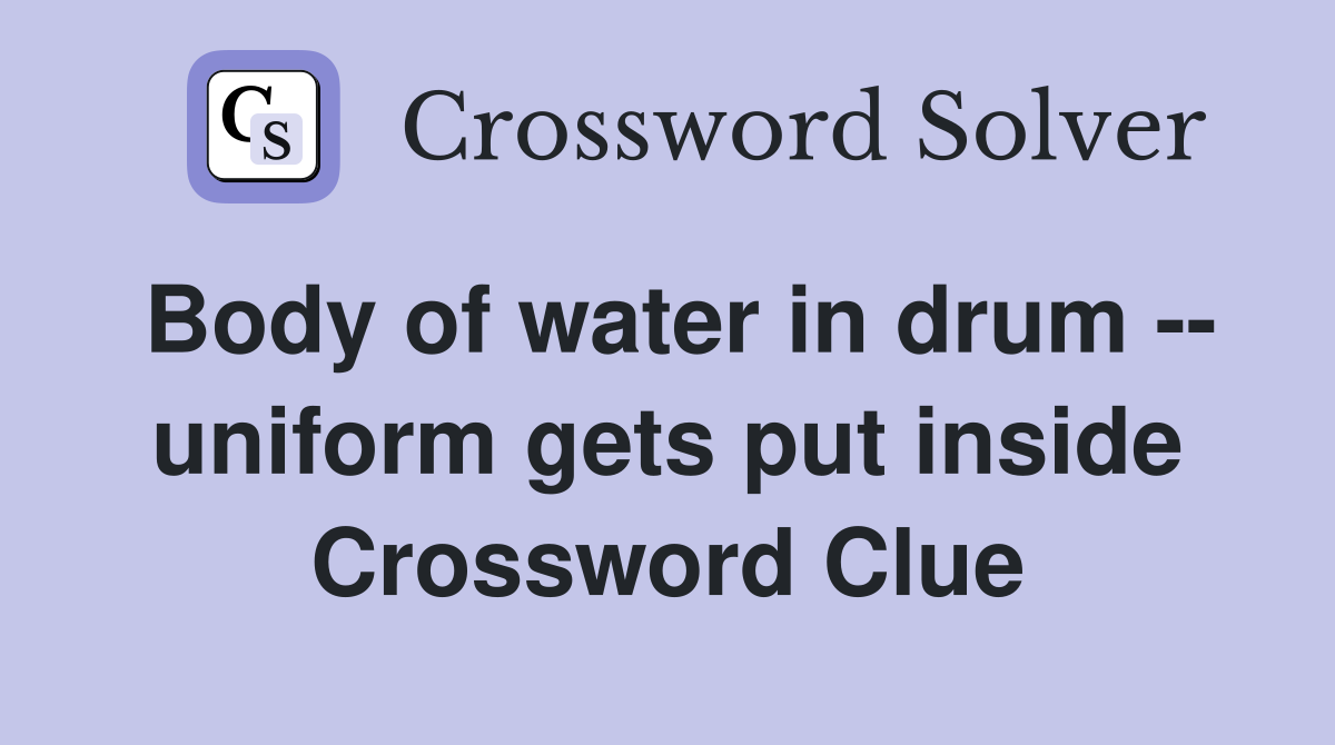 Body of water in drum -- uniform gets put inside Crossword Clue