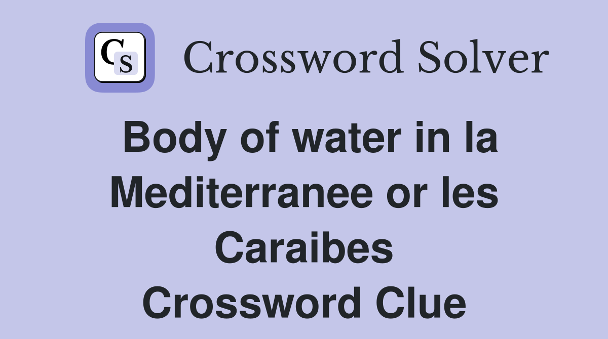 Body of water in la Mediterranee or les Caraibes Crossword Clue