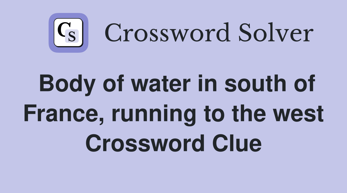 Body of water in south of France, running to the west Crossword Clue
